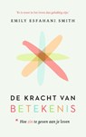 De kracht van betekenis - Emily Esfahani Smith - 9789025904463