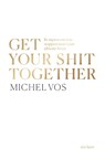 Get your shit together - Michel Vos - 9789025911256