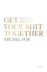 Get your shit together - Michel Vos - 9789025911263
