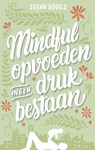 Mindful opvoeden in een druk bestaan - Susan Bögels - 9789026337574
