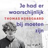 Je had er waarschijnlijk bij moeten zijn - Thomas Korsgaard - 9789026370359