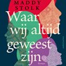 Waar wij altijd geweest zijn - Maddy Stolk - 9789026372667