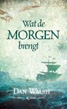 Wat de morgen brengt - Dan Walsh - 9789033633720