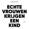 Echte vrouwen krijgen een kind - Liesbeth Smit - 9789038807300