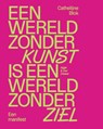Een wereld zonder kunst is een wereld zonder ziel - Cathelijne Blok - 9789038814650