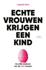Echte vrouwen krijgen een kind - Liesbeth Smit - 9789038816890