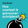Hoe overleef ik grensoverschrijders - Jörg Berger - 9789043544955