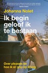 Ik begin geloof ik te bestaan - Johanna Nolet - 9789043937504