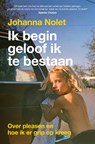 Ik begin geloof ik te bestaan - Johanna Nolet - 9789043937511