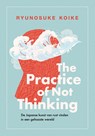 The practice of not thinking - Ryunosuke Koike - 9789043943352