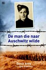 De man die naar Auschwitz wilde - AVEY, Denis & BROOMBY, Rob - 9789044334241