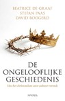 De ongelooflijke geschiedenis - Beatrice de Graaf ; Stefan Paas ; David Boogerd - 9789044662511