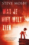 Wat je niet wilt zien - Steve Mosby - 9789044964325