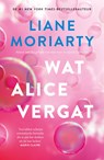Wat Alice vergat - Liane Moriarty - 9789044976908