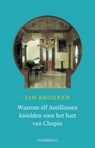 Waarom elf Antillianen knielden voor het hart van Chopin - Jan Brokken - 9789045014241
