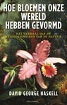 Hoe bloemen onze wereld hebben gevormd - David George Haskell - 9789045054308