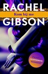 Kom bij me - Rachel Gibson - 9789045205359