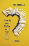 Wat ik van liefde weet - Ton Rozeman - 9789046811375