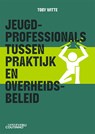 Jeugdprofessionals tussen praktijk en overheidsbeleid - Toby Witte - 9789046909034