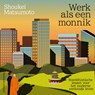 Werk als een monnik - Shoukei Matsumoto - 9789047018797