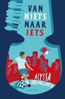 Van niets naar iets - Alyssa Hollingsworth - 9789047710004