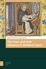 The Friars and their Influence in Medieval Spain - Francisco Garcia-Serrano - 9789048537549