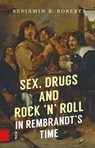 Sex, Drugs and Rock ’n’ Roll in Rembrandt’s Time - Benjamin Roberts - 9789048564705