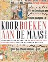 Koorboeken aan de Maas (1500-1540) - Johan Oosterman ; James Marrow ; Rob Dückers ; Thomas Op de Coul - 9789048573370
