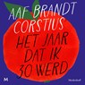 Het jaar dat ik 30 werd - Aaf Brandt Corstius - 9789052860435