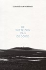 De witte zon van de dood - Claude Van de Berge - 9789056550905