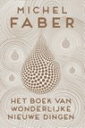 Het boek van wonderlijke nieuwe dingen - Michel Faber - 9789057597022