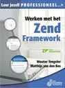 Leer jezelf PROFESSIONEEL... Werken met het Zend Framework - Wouter Tengeler ; Matthijs van den Bos - 9789059404465