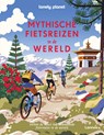 Mythische fietsreizen in de wereld - Lonely Planet - 9789059965850