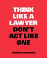 Think Like a Lawyer, Don't Act Like One - Aernoud Bourdrez - 9789063695354