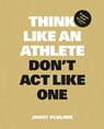 Think Like an Athlete, Don't Act Like One - Joost Pluijms - 9789063697198
