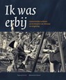Ik was erbij - H. de Raad ; J. van Baar ; R. Schmitz - 9789077842195