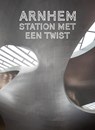 Arnhem. Station met een twist - JaapJan Berg ; Mark Hendriks ; Voorthijsen Anka - 9789080518803