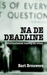 Na de deadline - Bart Brouwers - 9789081875943