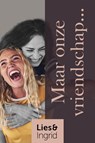 Maar onze vriendschap... - Lies en Ingrid - 9789083215433