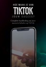 Hoe maak je van TikTok jouw succes? - Dylan Oemar Said ; Jop Klouwens - 9789083237237