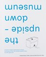 the upside-down museum - Aldo Giannotti ; Andrea Steves ; Freek Lomme - 9789083350172