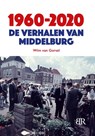 1960-2020 De verhalen van Middelburg - Wim van Gorsel - 9789083454283