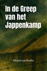 In de Greep van het Jappenkamp - Mirjam van Raalte - 9789083504032