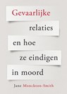 Gevaarlijke relaties en hoe ze eindigen in moord - Jane Monckton Smith - 9789085603979