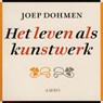 Het leven als kunstwerk - Joep Dohmen - 9789085715764