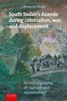 South Sudan's Azande during colonialism, war, and displacement - Bruno Braak - 9789087284800