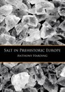 Salt in prehistoric Europe - Anthony Harding - 9789088903847