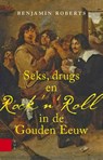 Seks, drugs en rock n Roll in de Gouden Eeuw - Benjamin Roberts - 9789089646996