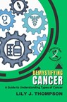 Demystifying Cancer-A Guide to Understanding Types of Cancer - Lily J. Thompson - 9789150129441