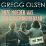 Onze moeder was een seriemoordenaar - Gregg Olsen - 9789180193160